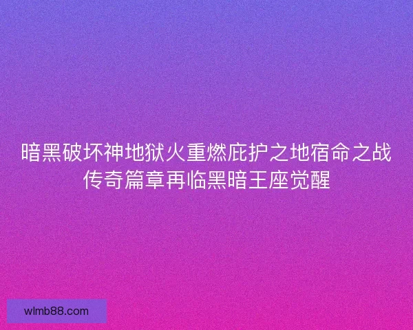暗黑破坏神地狱火重燃庇护之地宿命之战传奇篇章再临黑暗王座觉醒